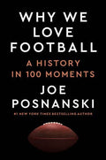 New York Times bestseller Why We Love Football: A History in 100 Moments by Joe Posnanski